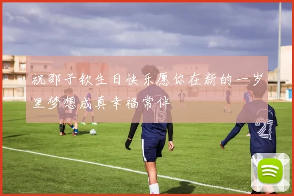 祝邵子钦生日快乐愿你在新的一岁里梦想成真幸福常伴