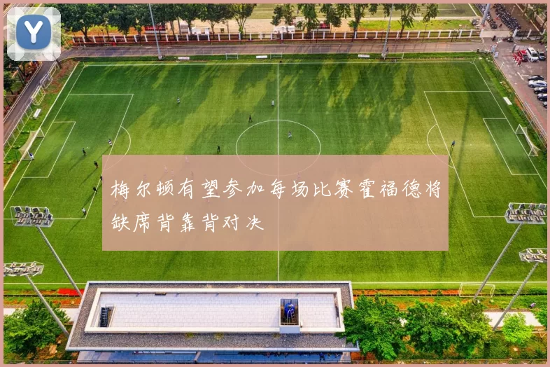 梅尔顿有望参加每场比赛霍福德将缺席背靠背对决